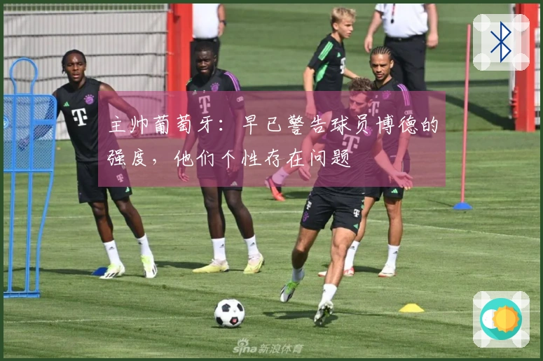 主帅葡萄牙：早已警告球员博德的强度，他们个性存在问题