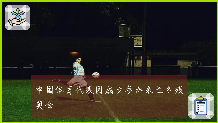 中国体育代表团成立参加米兰冬残奥会