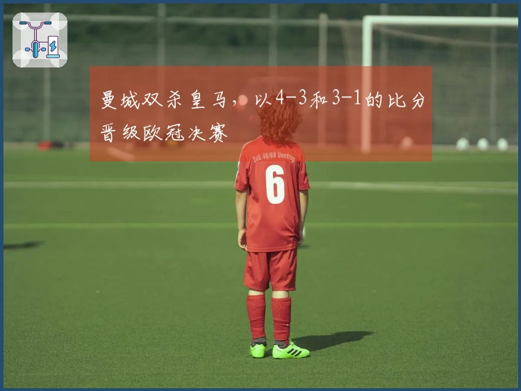 曼城双杀皇马，以4-3和3-1的比分晋级欧冠决赛